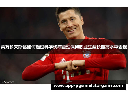 莱万多夫斯基如何通过科学伤病管理保持职业生涯长期高水平表现