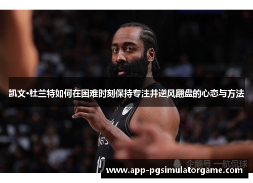凯文·杜兰特如何在困难时刻保持专注并逆风翻盘的心态与方法