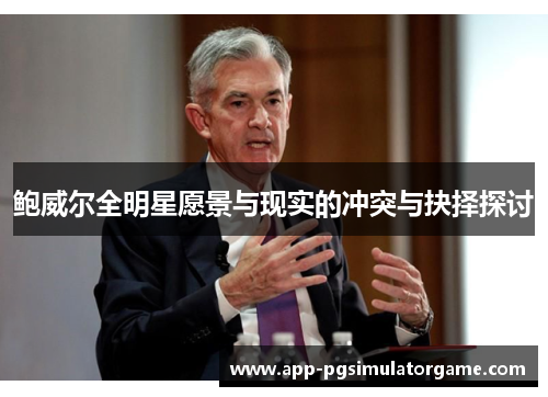 鲍威尔全明星愿景与现实的冲突与抉择探讨